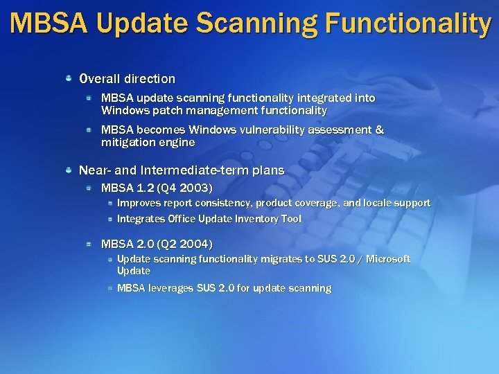 MBSA Update Scanning Functionality Overall direction MBSA update scanning functionality integrated into Windows patch