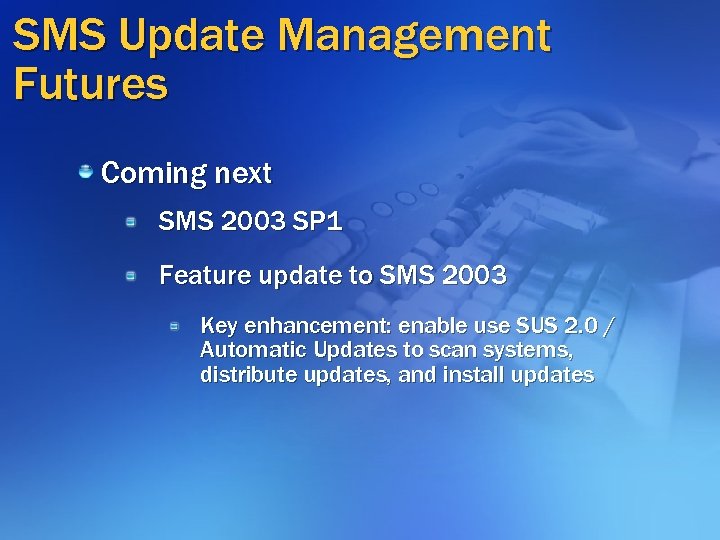 SMS Update Management Futures Coming next SMS 2003 SP 1 Feature update to SMS