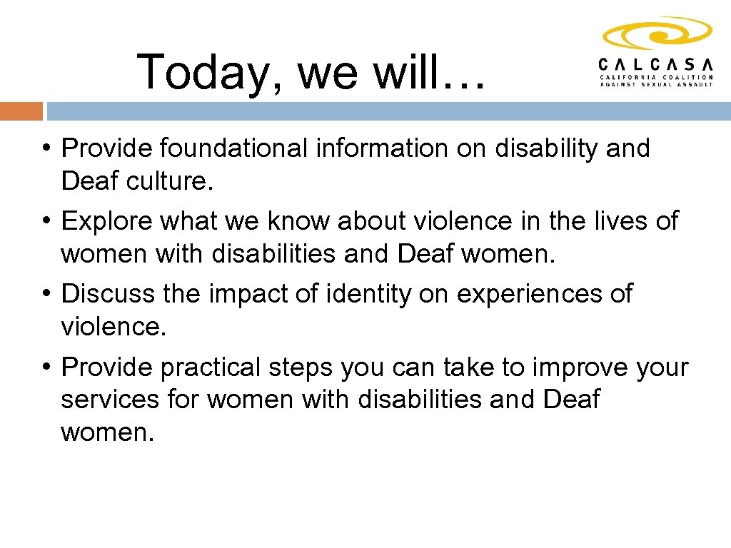 Today, we will… • Provide foundational information on disability and Deaf culture. • Explore
