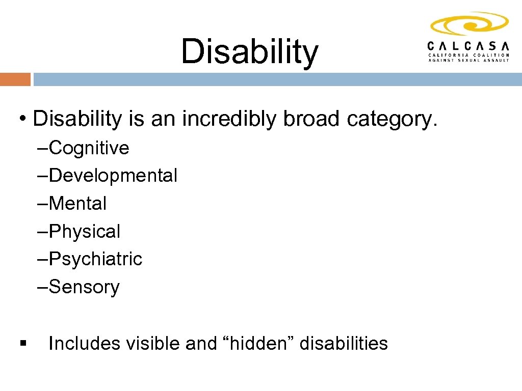 Disability • Disability is an incredibly broad category. –Cognitive –Developmental –Mental –Physical –Psychiatric –Sensory