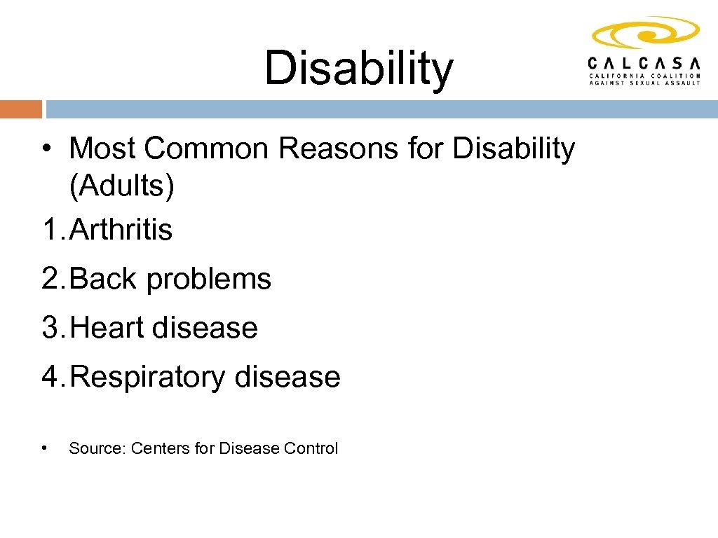 Disability • Most Common Reasons for Disability (Adults) 1. Arthritis 2. Back problems 3.
