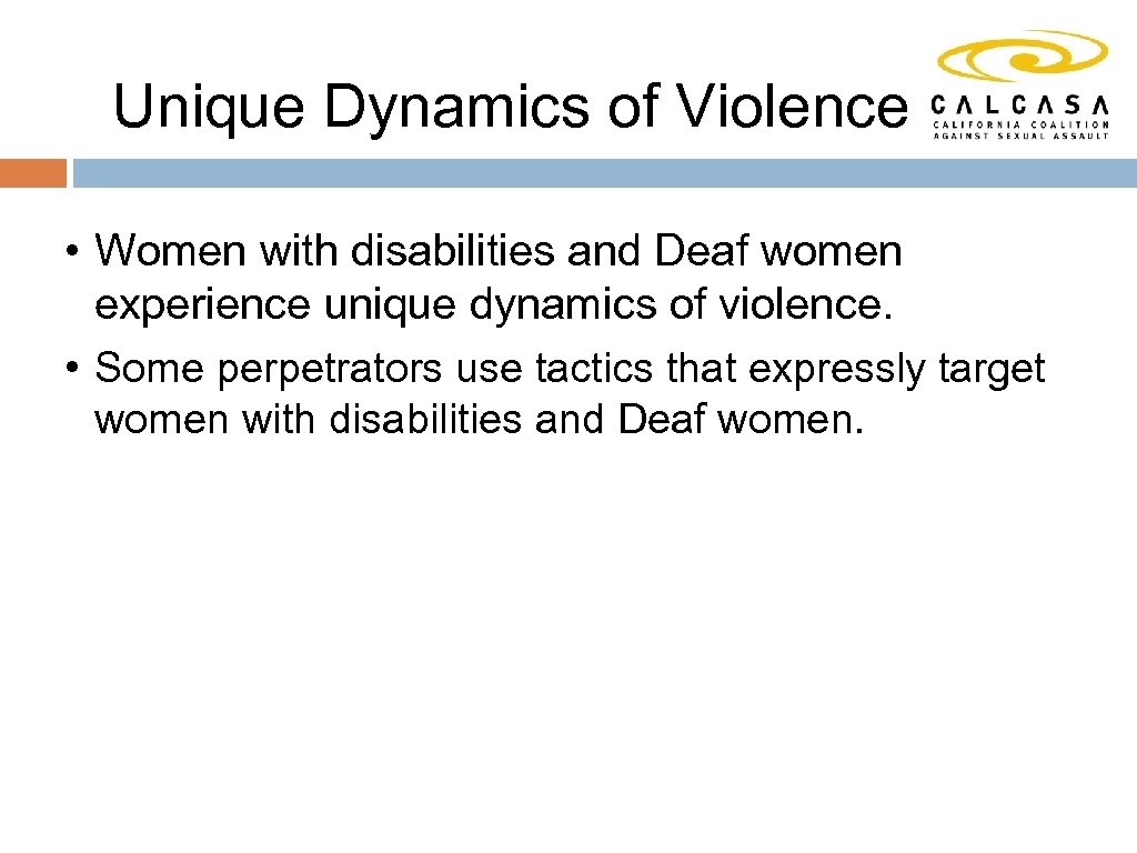 Unique Dynamics of Violence • Women with disabilities and Deaf women experience unique dynamics