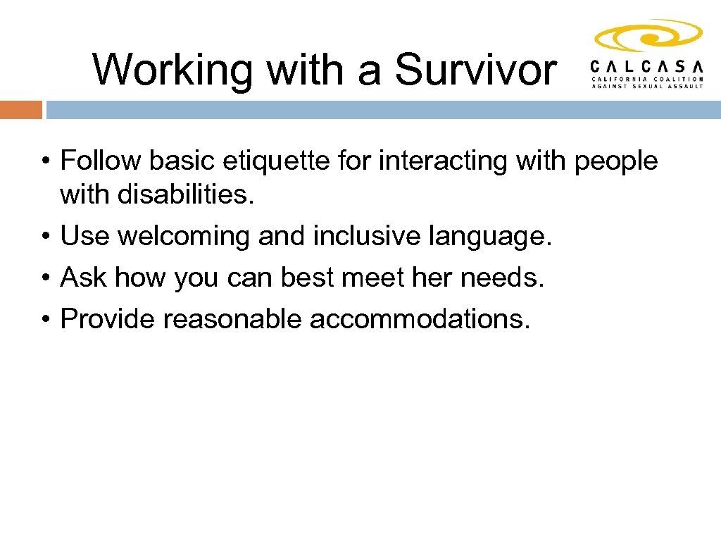 Working with a Survivor • Follow basic etiquette for interacting with people with disabilities.
