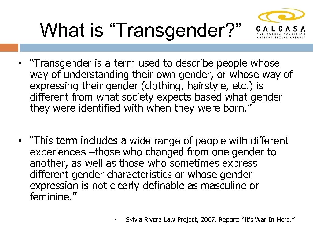 What is “Transgender? ” • “Transgender is a term used to describe people whose