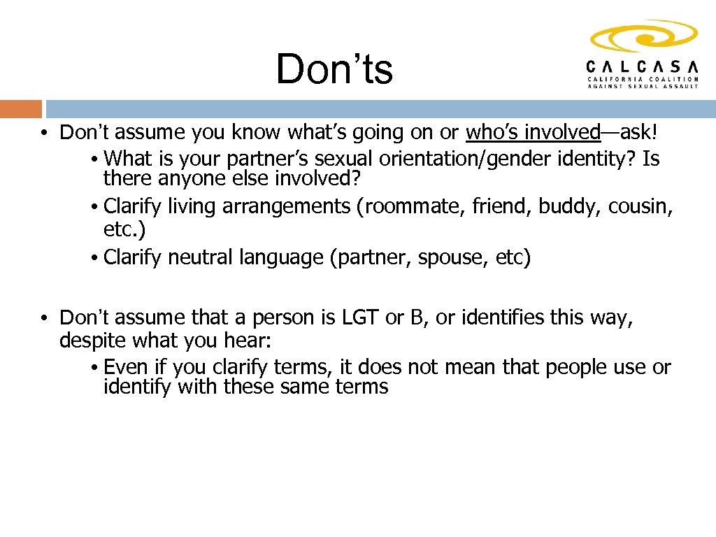Don’ts • Don’t assume you know what’s going on or who’s involved—ask! • What