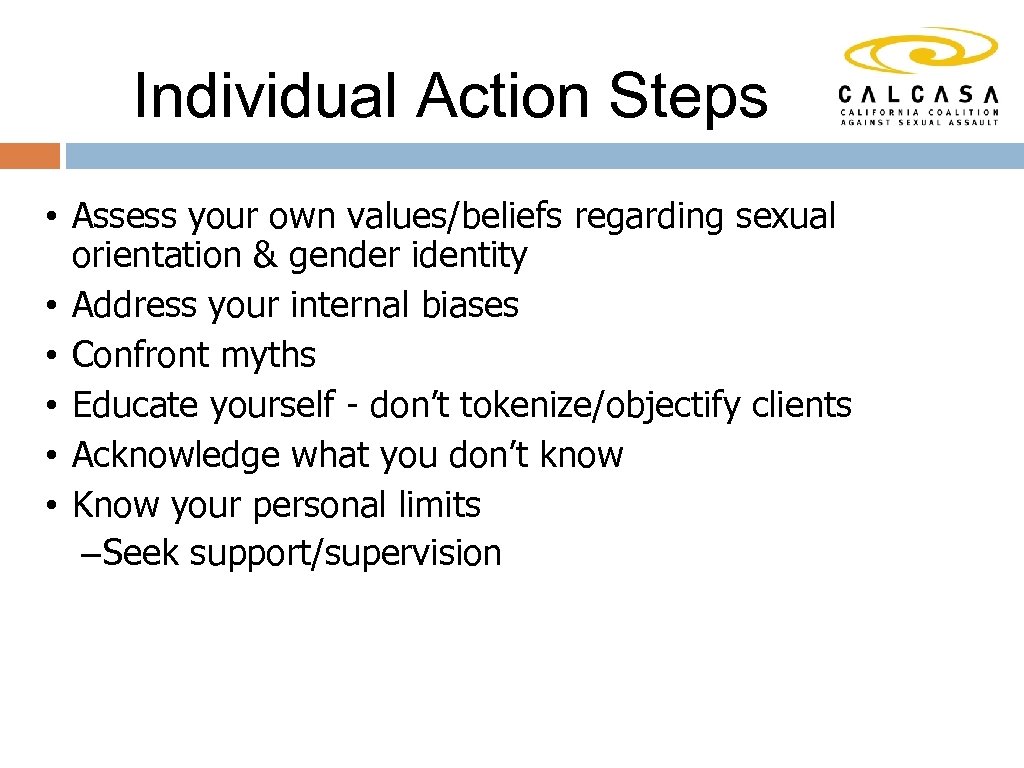Individual Action Steps • Assess your own values/beliefs regarding sexual orientation & gender identity