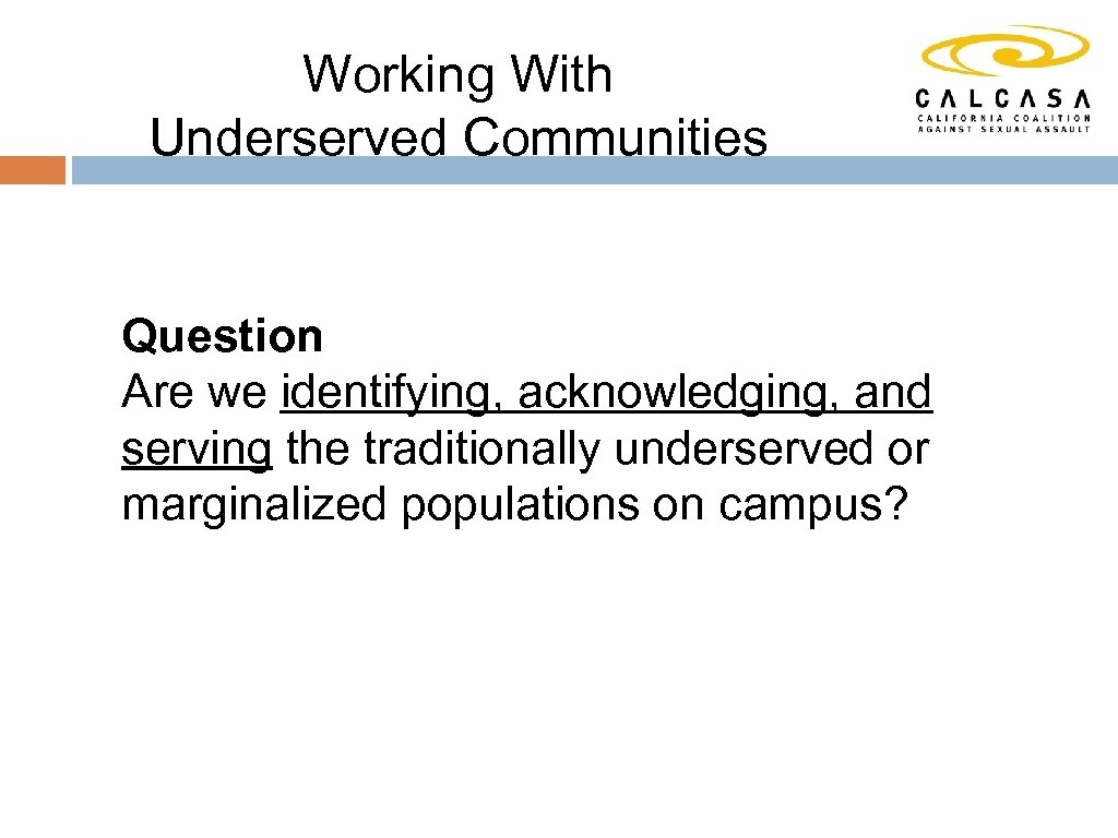 Working With Underserved Communities Question Are we identifying, acknowledging, and serving the traditionally underserved