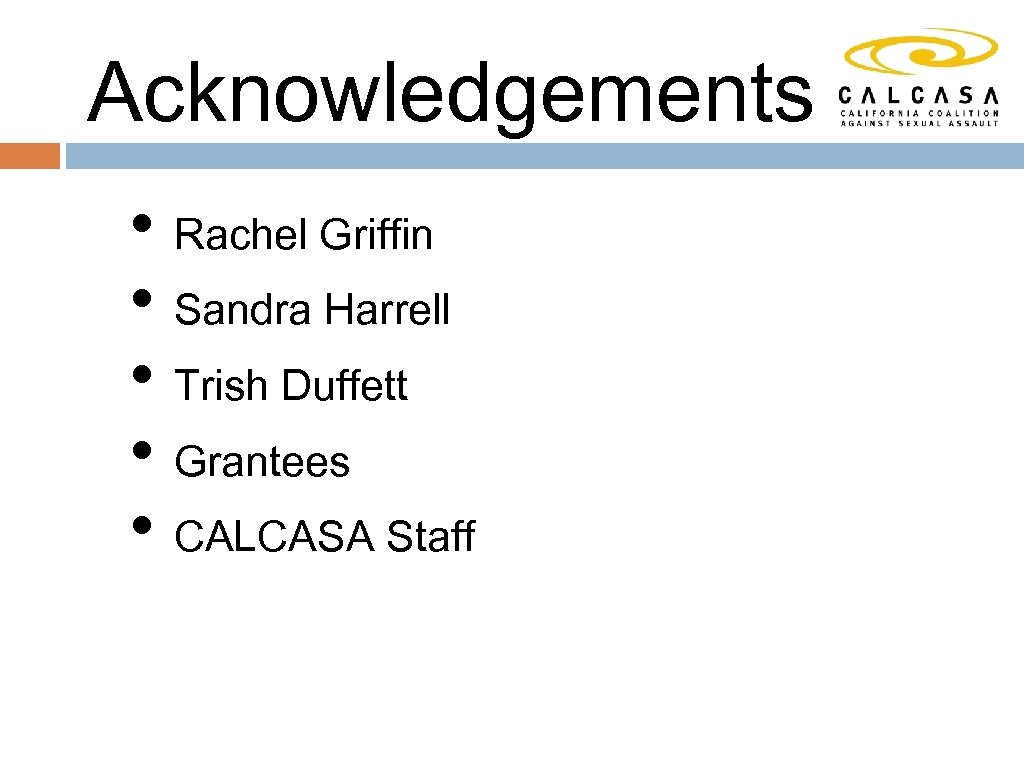 Acknowledgements • Rachel Griffin • Sandra Harrell • Trish Duffett • Grantees • CALCASA