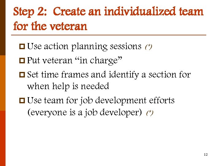 Step 2: Create an individualized team for the veteran p Use action planning sessions