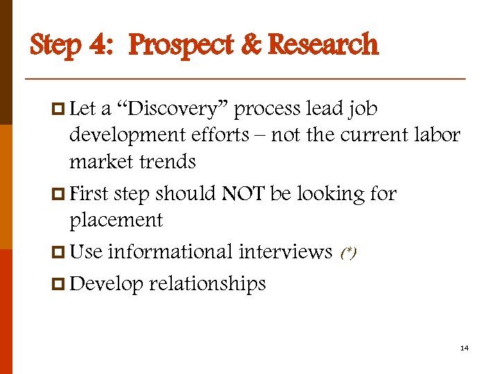 Step 4: Prospect & Research p Let a “Discovery” process lead job development efforts