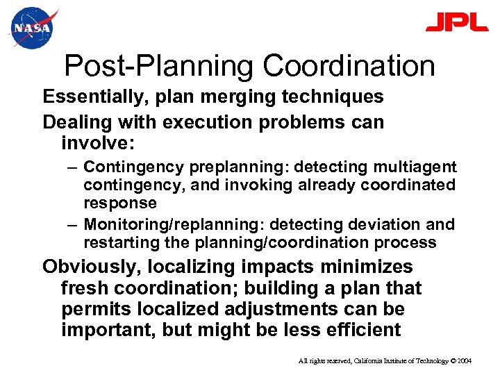Post-Planning Coordination Essentially, plan merging techniques Dealing with execution problems can involve: – Contingency