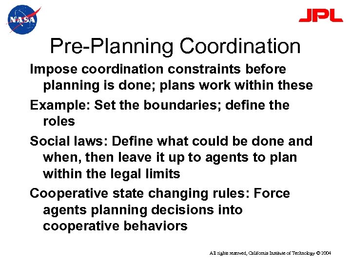 Pre-Planning Coordination Impose coordination constraints before planning is done; plans work within these Example: