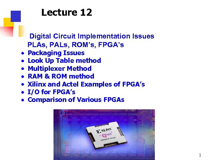 Lecture 12 Digital Circuit Implementation Issues PLAs, PALs, ROM’s, FPGA’s Packaging Issues Look Up