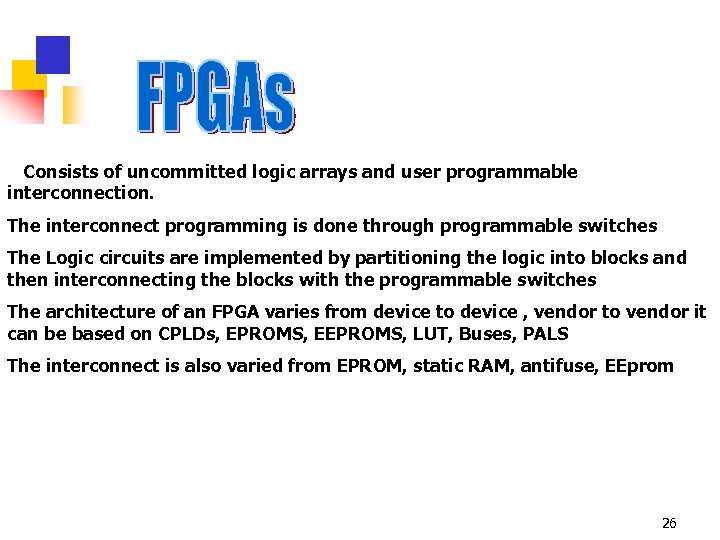 Consists of uncommitted logic arrays and user programmable interconnection. The interconnect programming is done