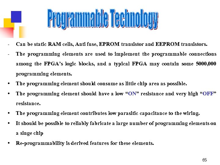 - Can be static RAM cells, Anti fuse, EPROM transistor and EEPROM transistors. -