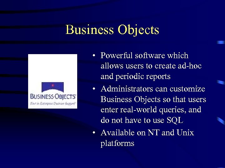 Business Objects • Powerful software which allows users to create ad-hoc and periodic reports