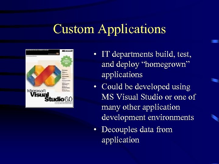 Custom Applications • IT departments build, test, and deploy “homegrown” applications • Could be