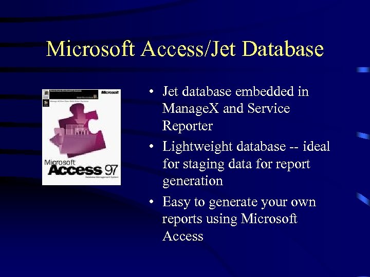 Microsoft Access/Jet Database • Jet database embedded in Manage. X and Service Reporter •