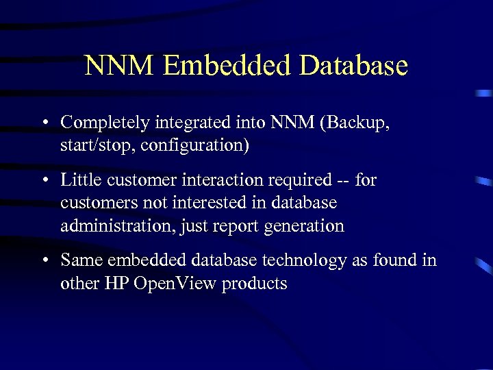 NNM Embedded Database • Completely integrated into NNM (Backup, start/stop, configuration) • Little customer