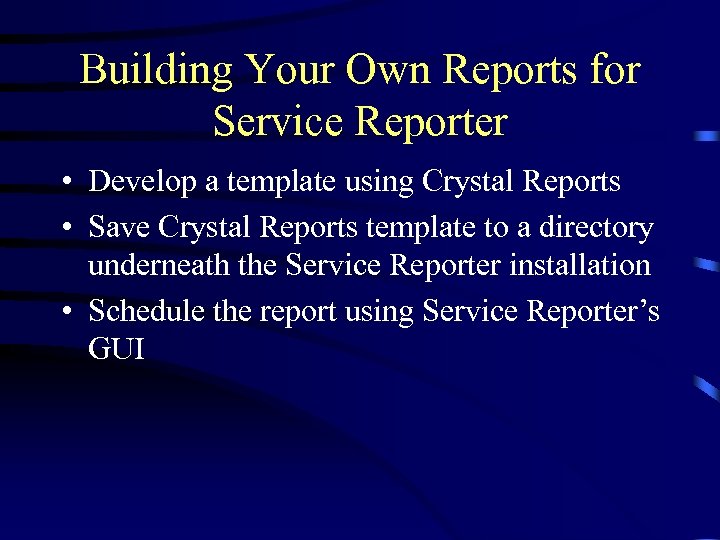 Building Your Own Reports for Service Reporter • Develop a template using Crystal Reports
