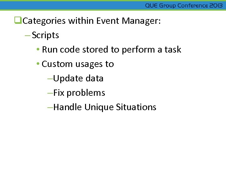 q. Categories within Event Manager: – Scripts • Run code stored to perform a