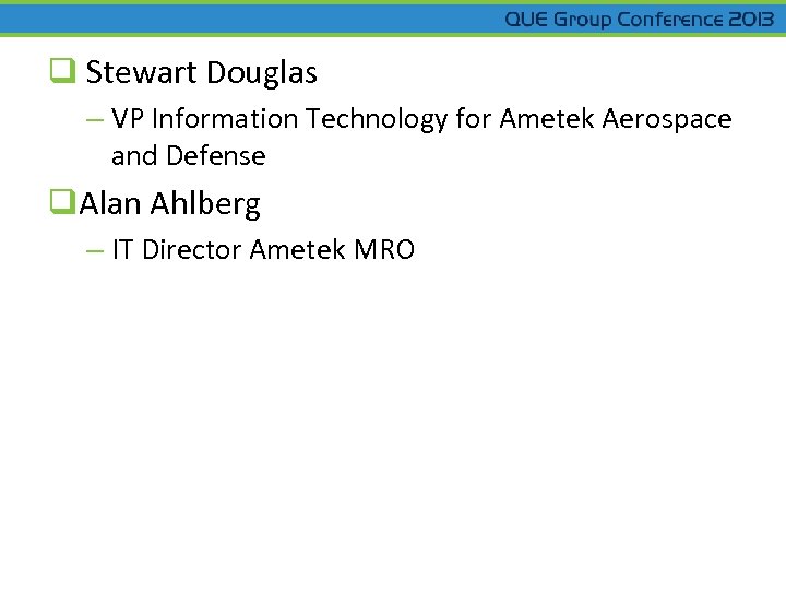 q Stewart Douglas – VP Information Technology for Ametek Aerospace and Defense q. Alan