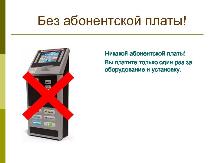 Без абонентской платы! Никакой абонентской платы! Вы платите только один раз за оборудование и