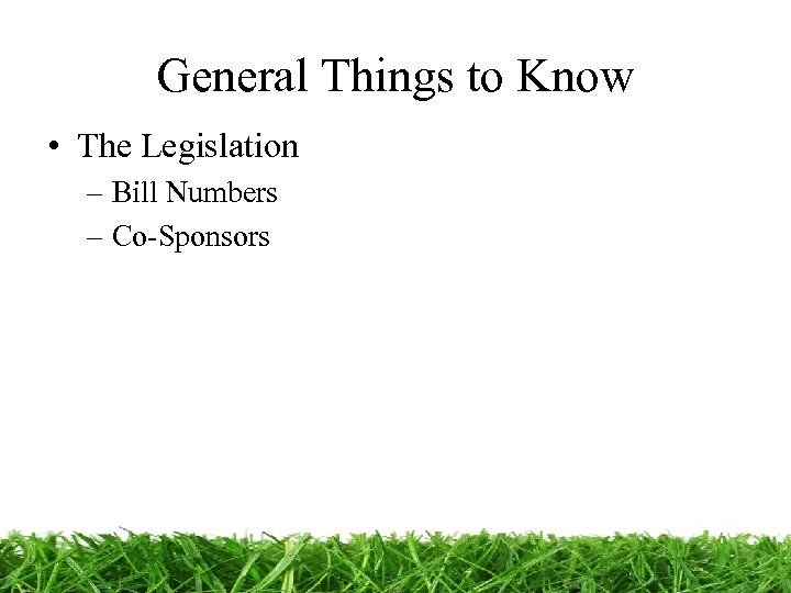 General Things to Know • The Legislation – Bill Numbers – Co-Sponsors 