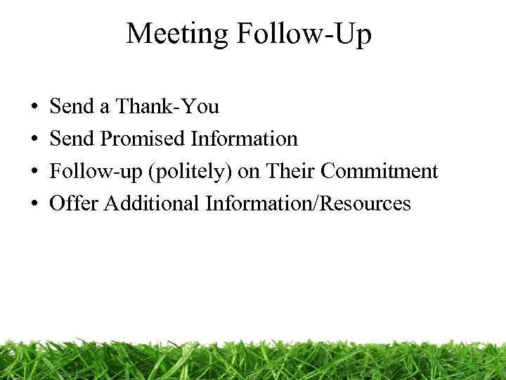 Meeting Follow-Up • • Send a Thank-You Send Promised Information Follow-up (politely) on Their