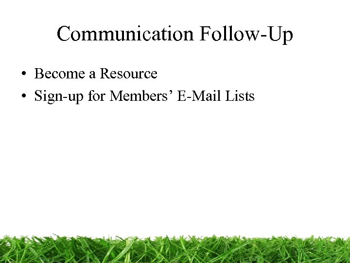 Communication Follow-Up • Become a Resource • Sign-up for Members’ E-Mail Lists 