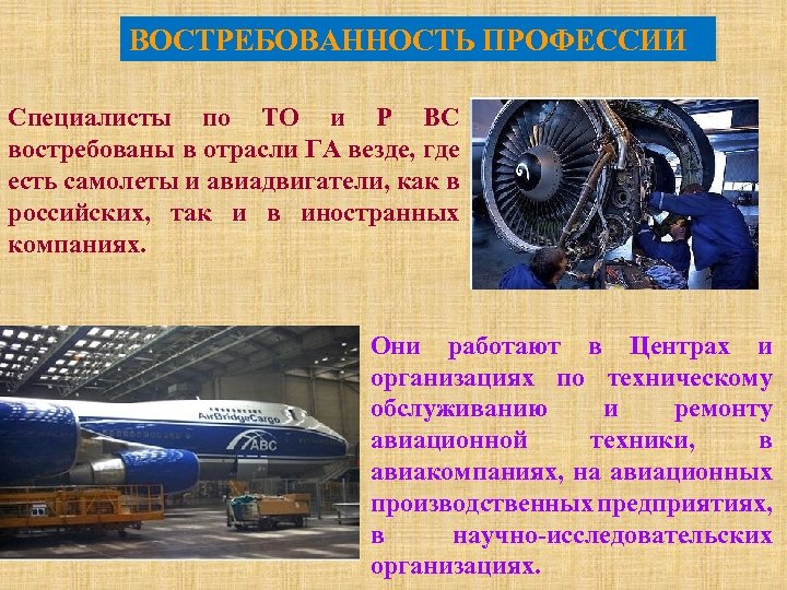 ВОСТРЕБОВАННОСТЬ ПРОФЕССИИ Специалисты по ТО и Р ВС востребованы в отрасли ГА везде, где
