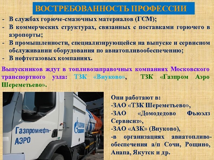 ВОСТРЕБОВАННОСТЬ ПРОФЕССИИ - В службах горюче-смазочных материалов (ГСМ); - В коммерческих структурах, связанных с