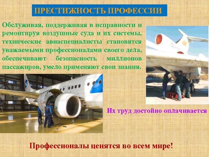 ПРЕСТИЖНОСТЬ ПРОФЕССИИ Обслуживая, поддерживая в исправности и ремонтируя воздушные суда и их системы, технические