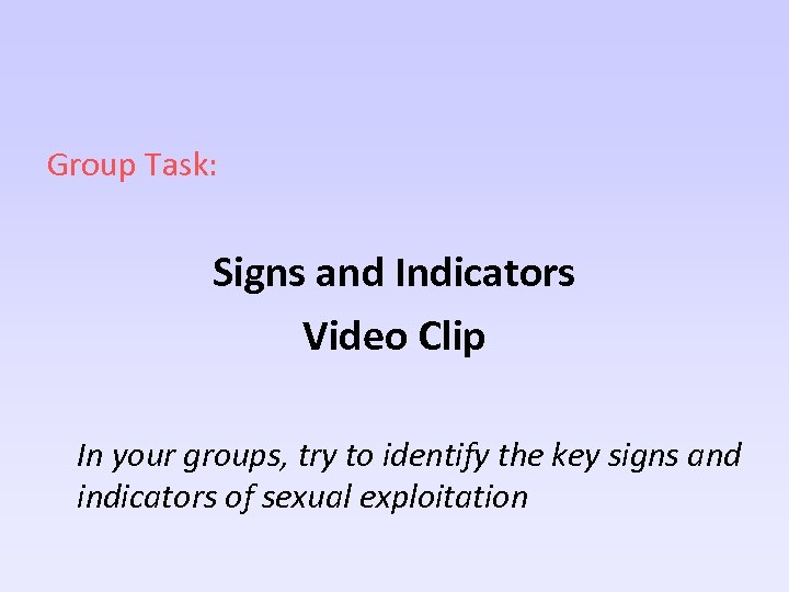 Group Task: Signs and Indicators Video Clip In your groups, try to identify the
