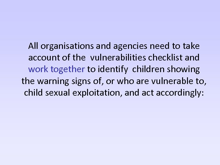 All organisations and agencies need to take account of the vulnerabilities checklist and work