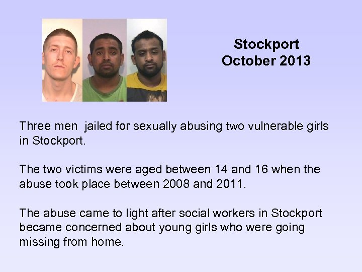 Stockport October 2013 Three men jailed for sexually abusing two vulnerable girls in Stockport.