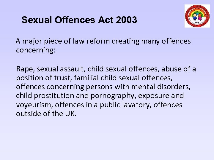 Sexual Offences Act 2003 A major piece of law reform creating many offences concerning: