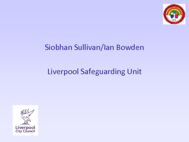 Siobhan Sullivan/Ian Bowden Liverpool Safeguarding Unit 