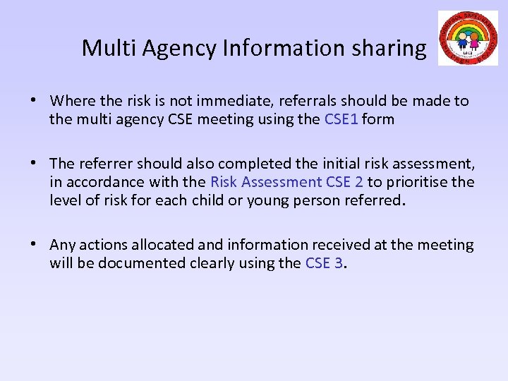Multi Agency Information sharing • Where the risk is not immediate, referrals should be