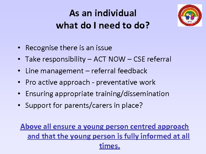 As an individual what do I need to do? • • • Recognise there