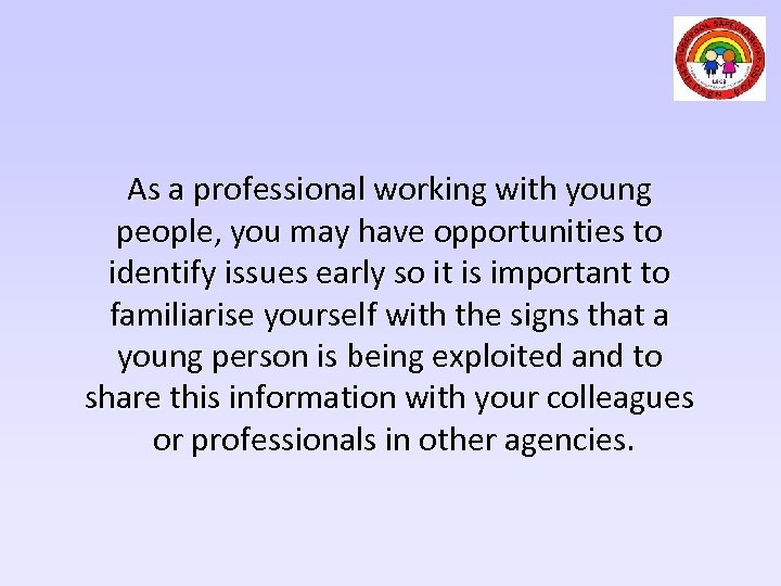 As a professional working with young people, you may have opportunities to identify issues
