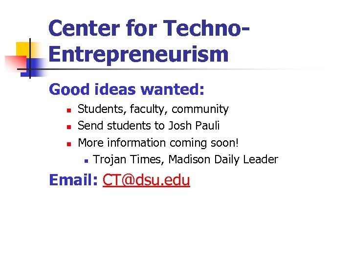 Center for Techno. Entrepreneurism Good ideas wanted: n n n Students, faculty, community Send