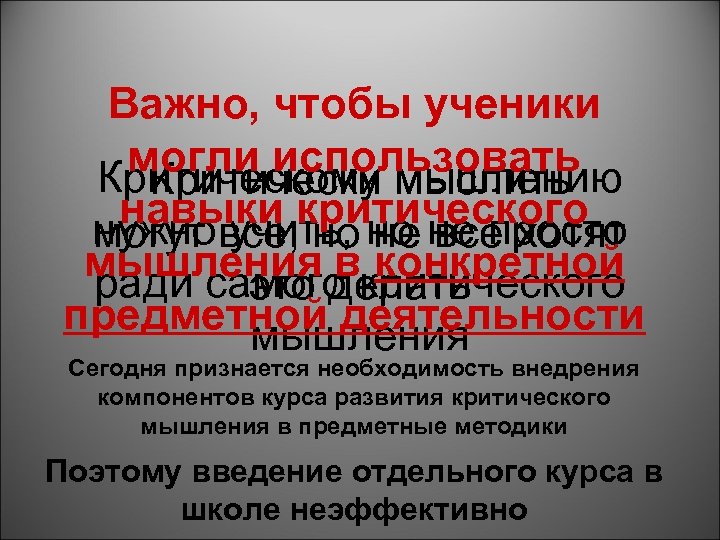 Важно, чтобы ученики могли использовать Критическому мышлению Критически мыслить навыки критического нужно учить, но