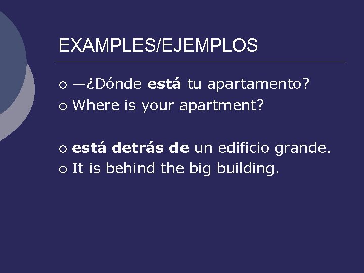 EXAMPLES/EJEMPLOS —¿Dónde está tu apartamento? ¡ Where is your apartment? ¡ está detrás de