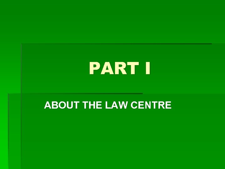 PART I ABOUT THE LAW CENTRE 