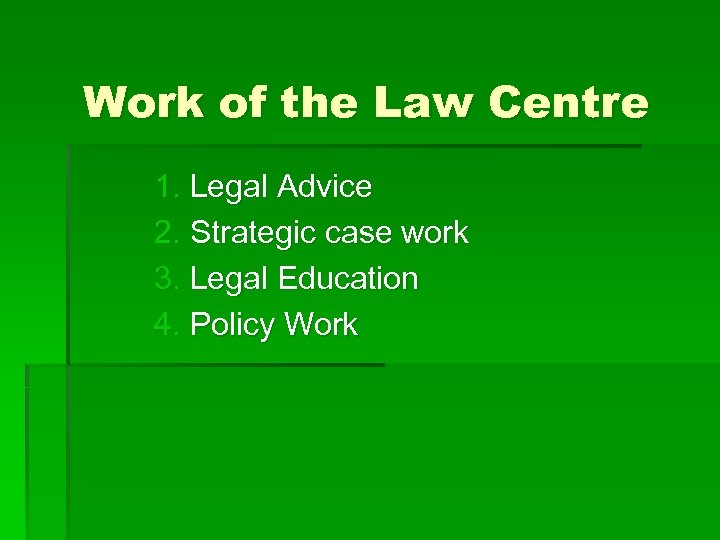 Work of the Law Centre 1. Legal Advice 2. Strategic case work 3. Legal
