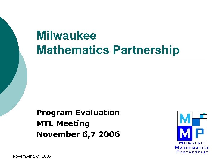 Milwaukee Mathematics Partnership Program Evaluation MTL Meeting November 6, 7 2006 November 6 -7,