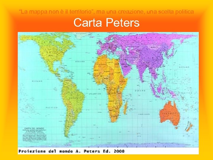 “La mappa non è il territorio”, ma una creazione, una scelta politica Carta Peters