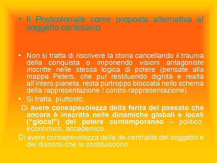  • Il Postcoloniale come proposta alternativa al soggetto cartesiano • Non si tratta