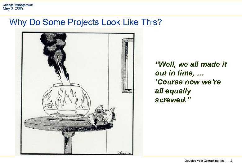 Change Management May 3, 2009 Why Do Some Projects Look Like This? “Well, we